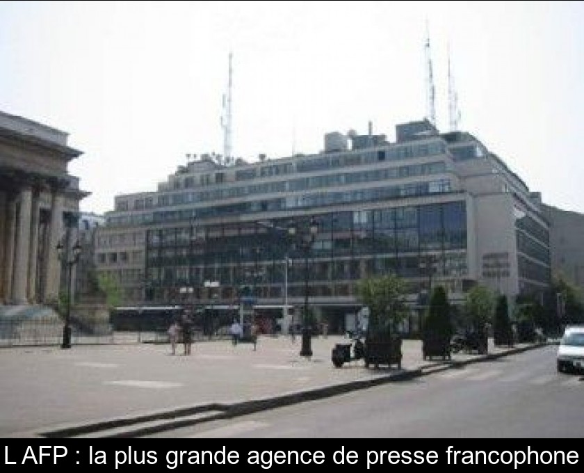 L'AFP : la plus grande agence de presse francophone L'AFP : la plus grande agence de presse francophone