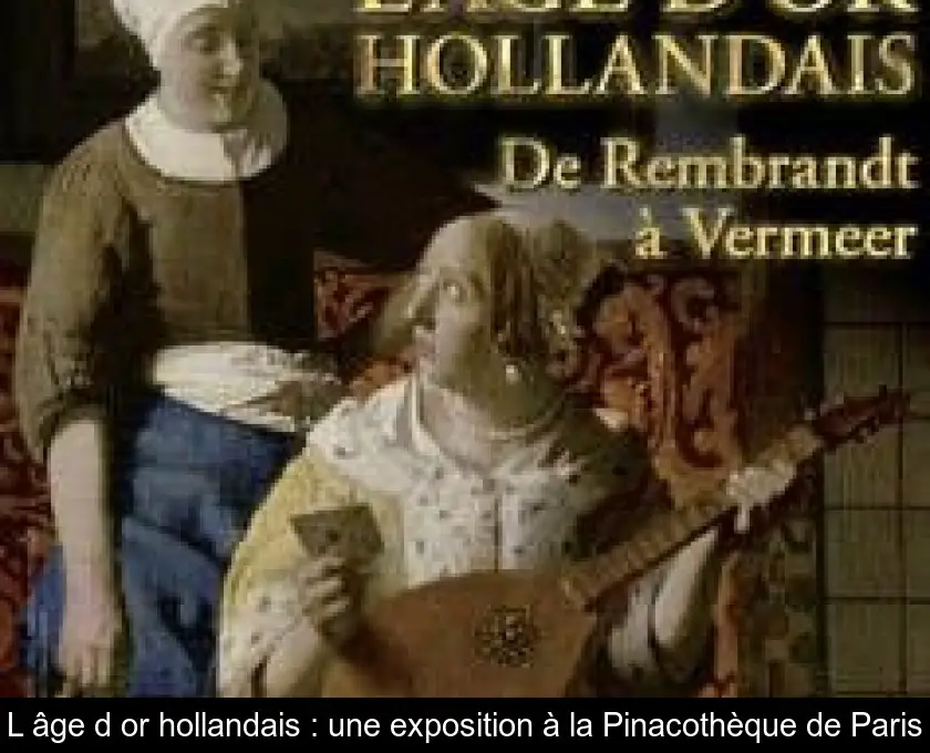 L'âge d'or hollandais : une exposition à la Pinacothèque de Paris