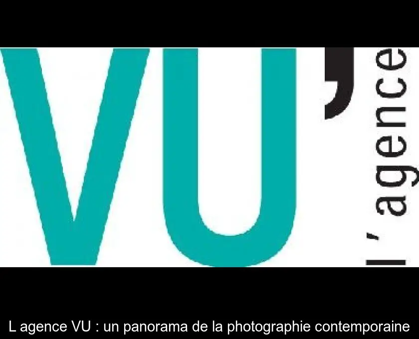 L'agence VU : un panorama de la photographie contemporaine