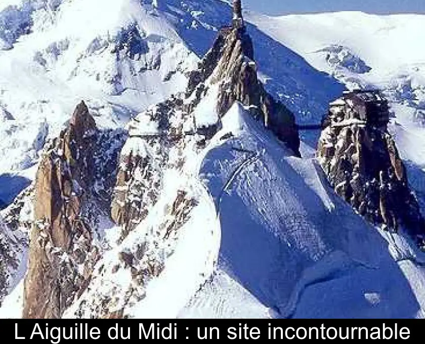 L'Aiguille du Midi : un site incontournable