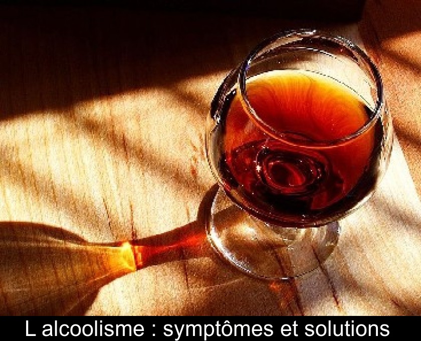 L'alcoolisme : symptômes et solutions L'alcoolisme : symptômes et solutions
