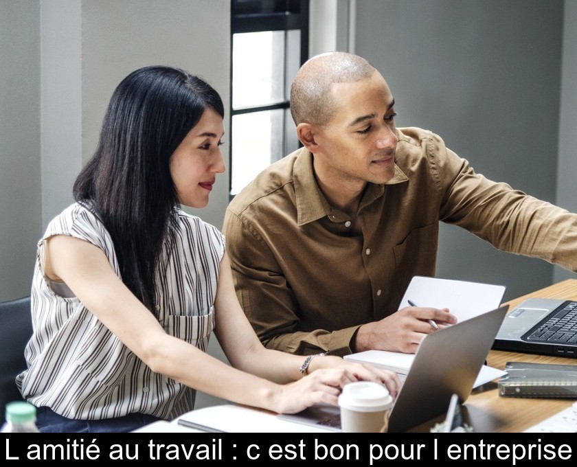 L'amitié au travail : c'est bon pour l'entreprise