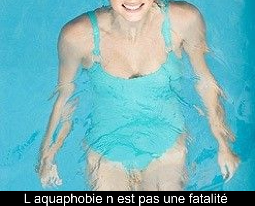 L'aquaphobie n'est pas une fatalité L'aquaphobie n'est pas une fatalité