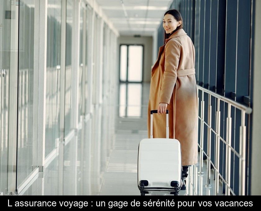 L'assurance voyage : un gage de sérénité pour vos vacances L'assurance voyage : un gage de sérénité pour vos vacances
