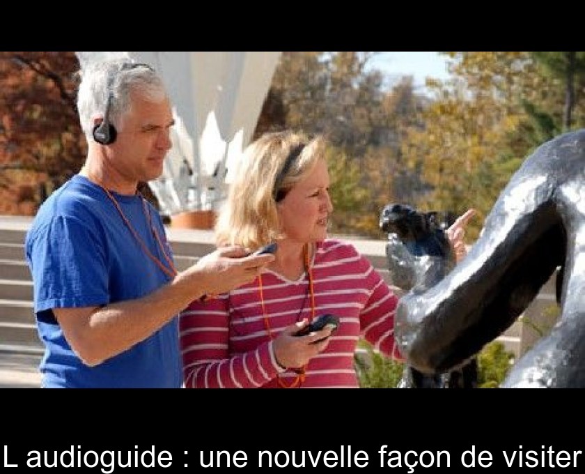 L'audioguide : une nouvelle façon de visiter L'audioguide : une nouvelle façon de visiter