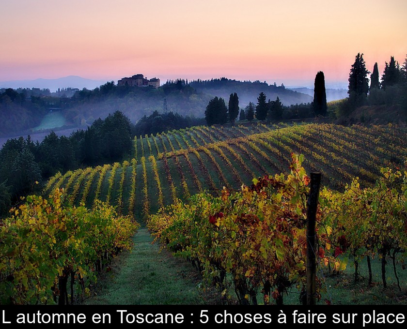 L'automne en Toscane : 5 choses à faire sur place