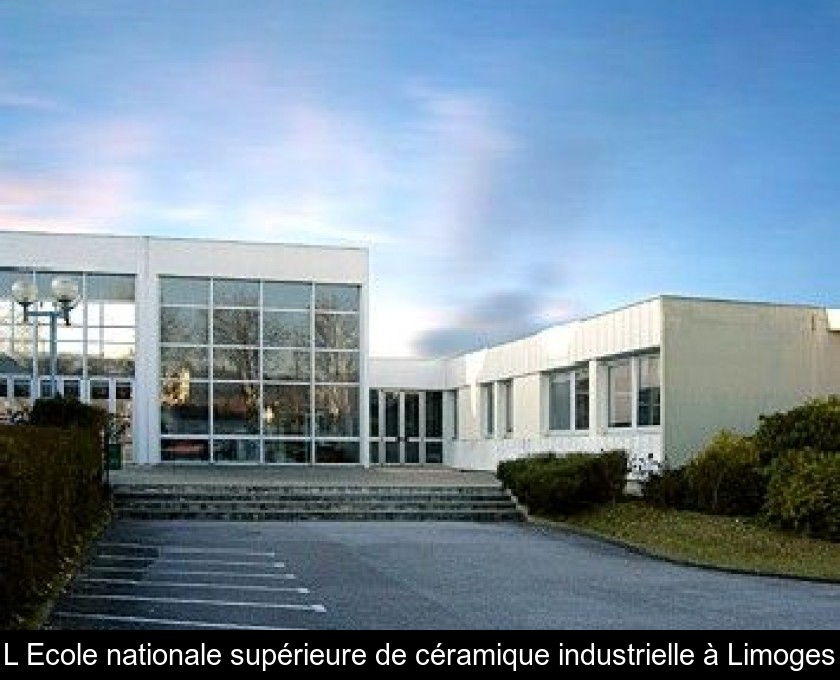 L'Ecole nationale supérieure de céramique industrielle à Limoges L'Ecole nationale supérieure de céramique industrielle à Limoges