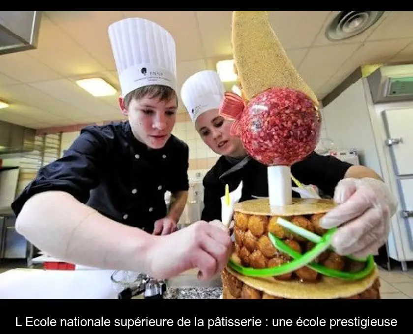 L'Ecole nationale supérieure de la pâtisserie : une école prestigieuse