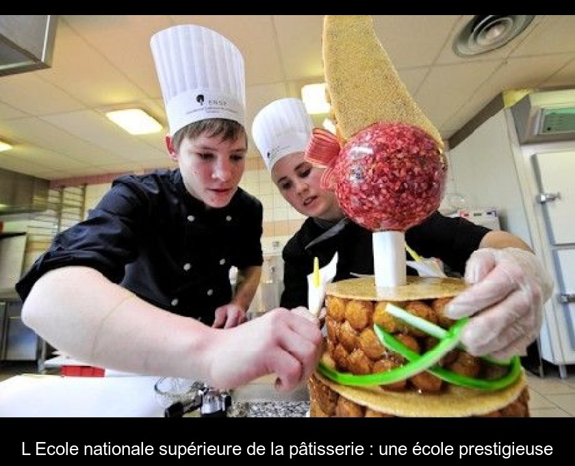 L'Ecole nationale supérieure de la pâtisserie : une école prestigieuse L'Ecole nationale supérieure de la pâtisserie : une école prestigieuse