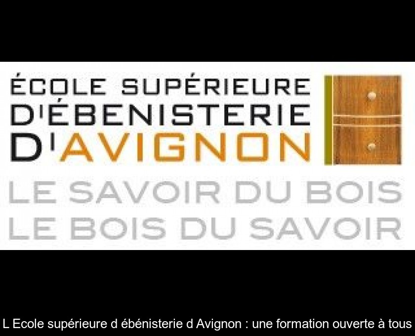 L'Ecole supérieure d'ébénisterie d'Avignon : une formation ouverte à tous L'Ecole supérieure d'ébénisterie d'Avignon : une formation ouverte à tous