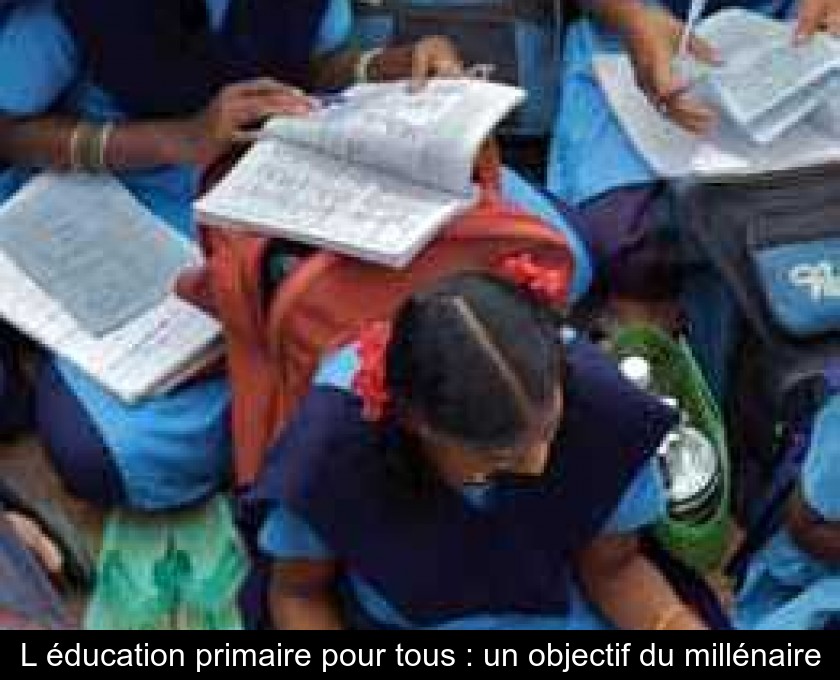 L'éducation primaire pour tous : un objectif du millénaire L'éducation primaire pour tous : un objectif du millénaire