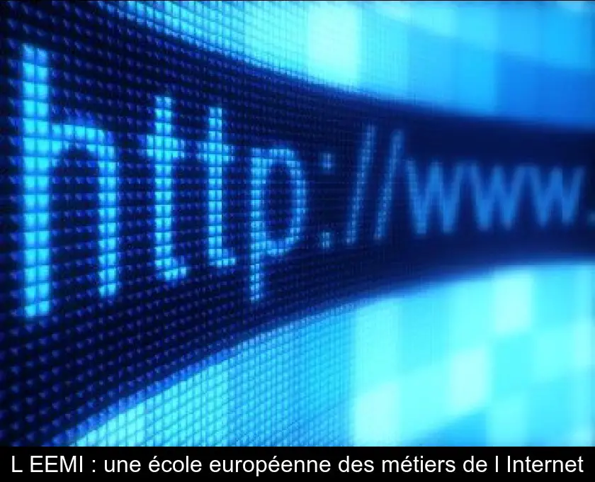 L'EEMI : une école européenne des métiers de l'Internet