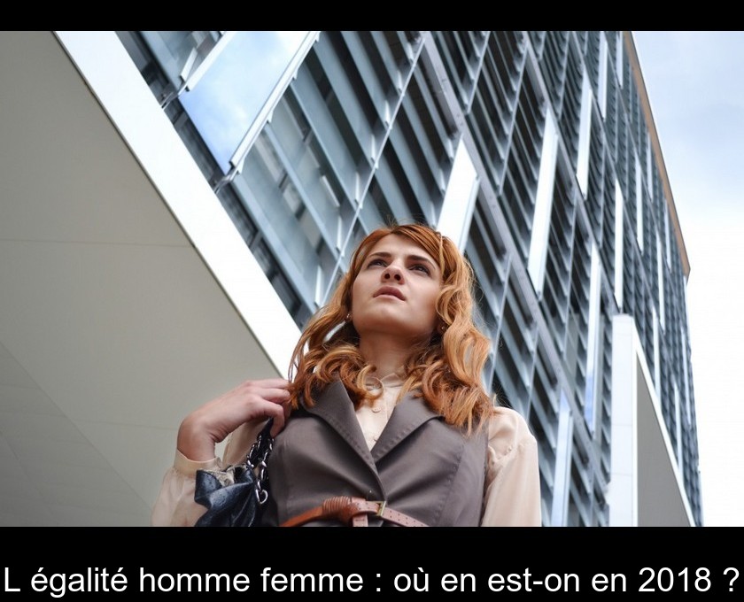 L'égalité homme femme : où en est-on en 2018 ? L'égalité homme femme : où en est-on en 2018 ?