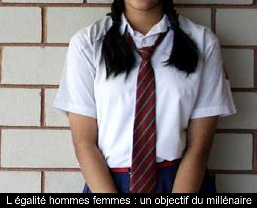 L'égalité hommes femmes : un objectif du millénaire L'égalité hommes femmes : un objectif du millénaire