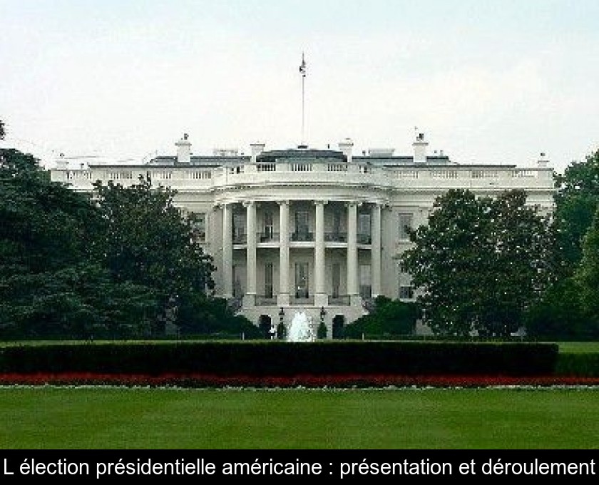 L'élection présidentielle américaine : présentation et déroulement L'élection présidentielle américaine : présentation et déroulement