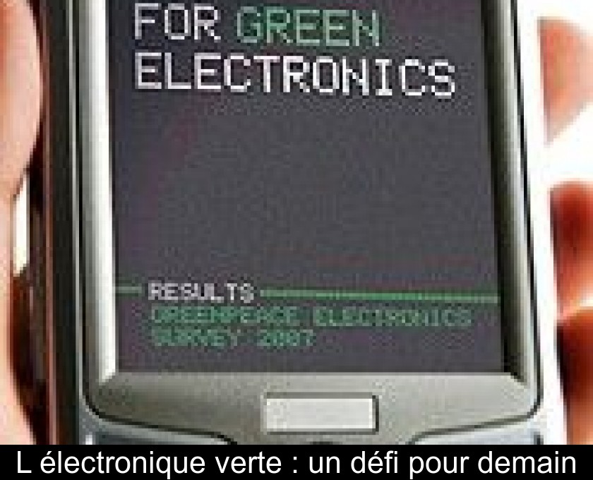 L'électronique verte : un défi pour demain L'électronique verte : un défi pour demain