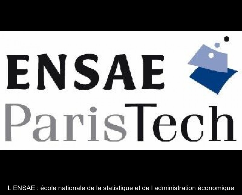 L'ENSAE : école nationale de la statistique et de l'administration économique L'ENSAE : école nationale de la statistique et de l'administration économique