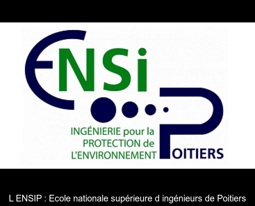 L'ENSIP : Ecole nationale supérieure d'ingénieurs de Poitiers L'ENSIP : Ecole nationale supérieure d'ingénieurs de Poitiers