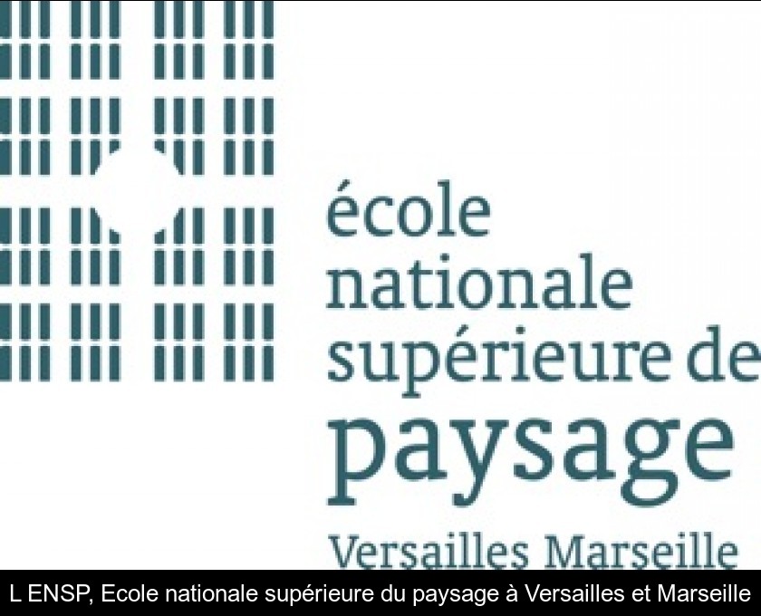 L'ENSP, Ecole nationale supérieure du paysage à Versailles et Marseille