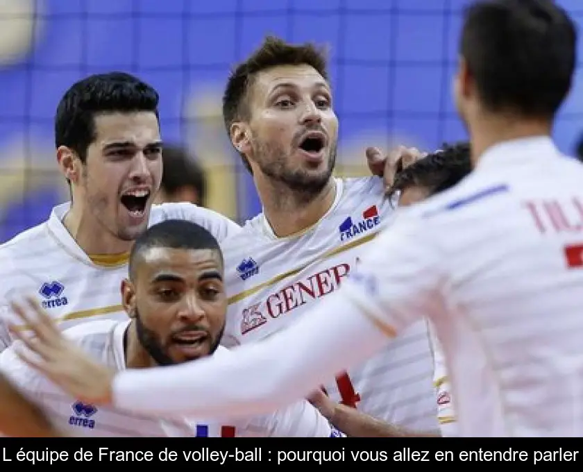 L'équipe de France de volley-ball : pourquoi vous allez en entendre parler