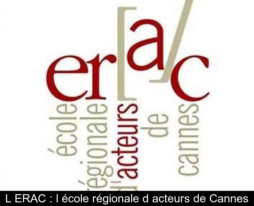 L'ERAC : l'école régionale d'acteurs de Cannes L'ERAC : l'école régionale d'acteurs de Cannes