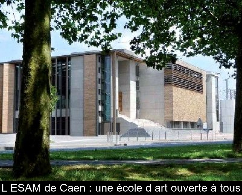 L'ESAM de Caen : une école d'art ouverte à tous L'ESAM de Caen : une école d'art ouverte à tous