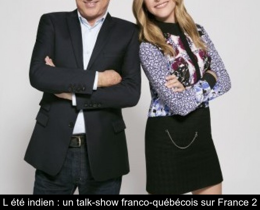 L'été indien : un talk-show franco-québécois sur France 2 L'été indien : un talk-show franco-québécois sur France 2