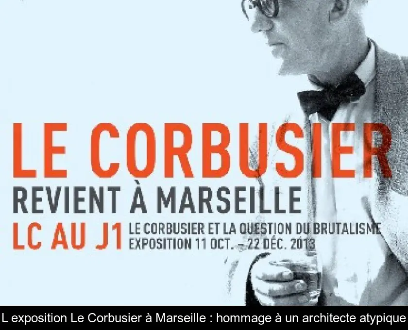 L'exposition Le Corbusier à Marseille : hommage à un architecte atypique
