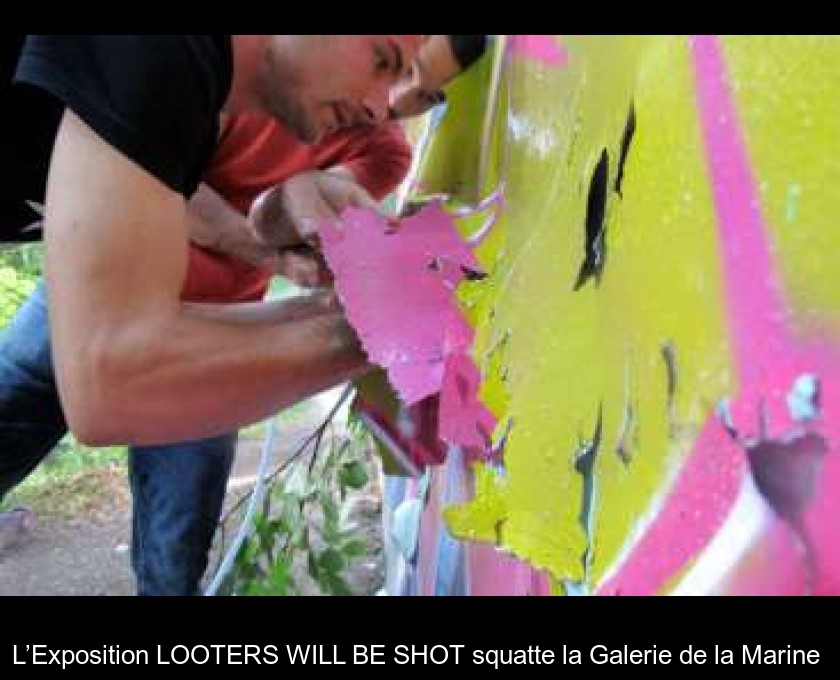 L’Exposition LOOTERS WILL BE SHOT squatte la Galerie de la Marine 