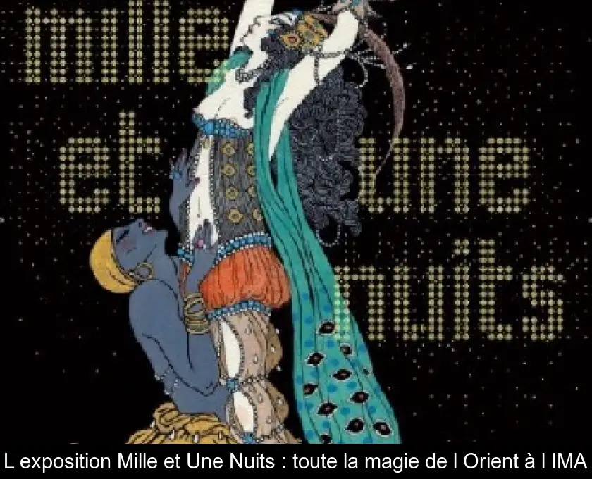 L'exposition Mille et Une Nuits : toute la magie de l'Orient à l'IMA