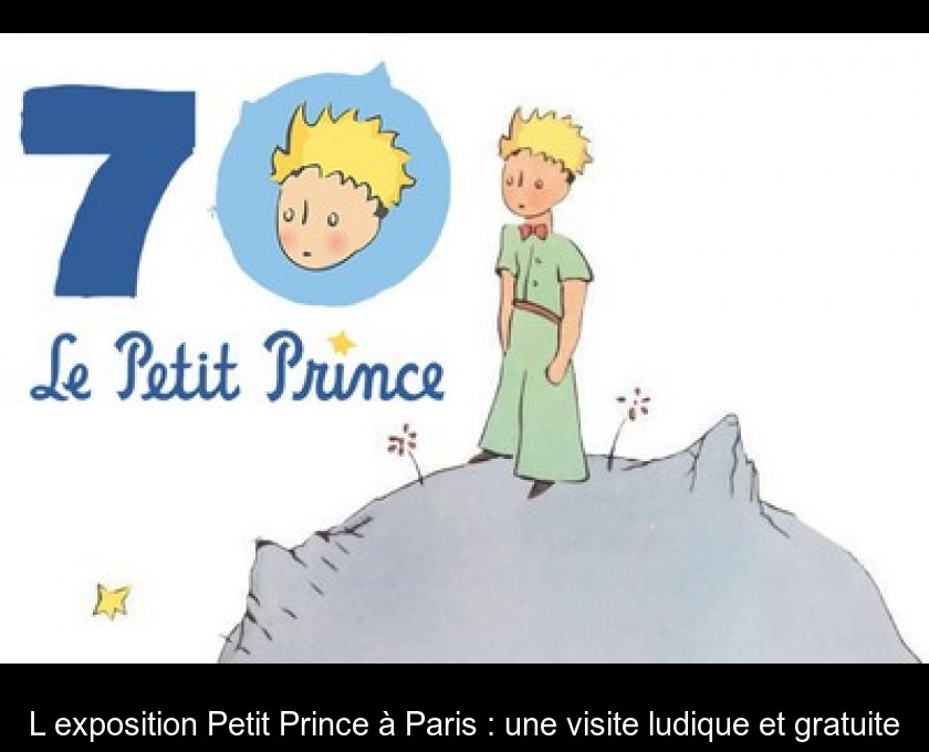 L'exposition Petit Prince à Paris : une visite ludique et gratuite L'exposition Petit Prince à Paris : une visite ludique et gratuite