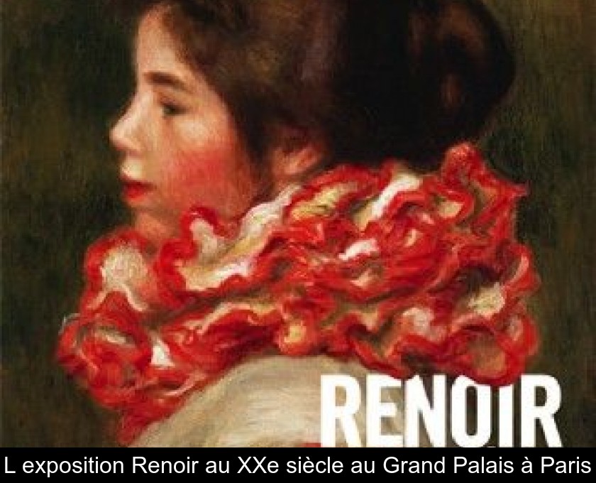 L'exposition Renoir au XXe siècle au Grand Palais à Paris L'exposition Renoir au XXe siècle au Grand Palais à Paris
