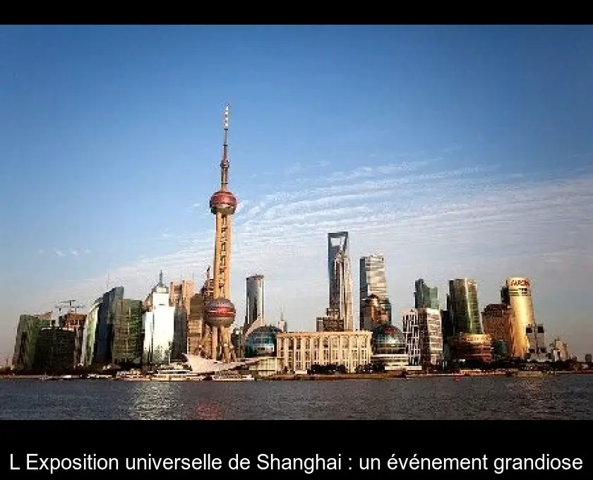 L'Exposition universelle de Shanghai : un événement grandiose