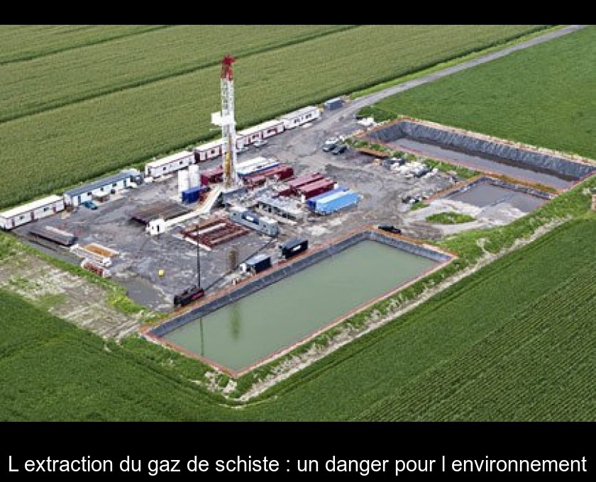 L'extraction du gaz de schiste : un danger pour l'environnement