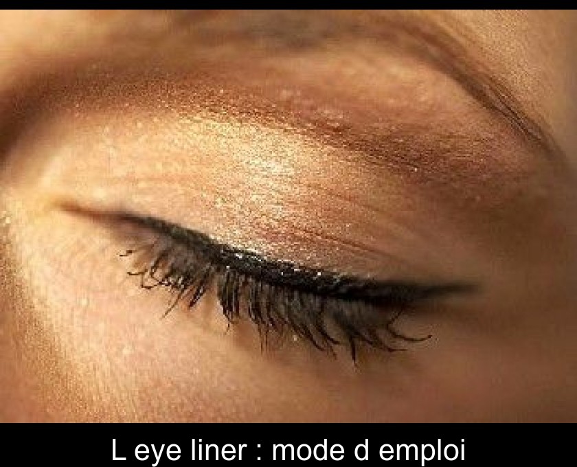 L'eye liner : mode d'emploi L'eye liner : mode d'emploi