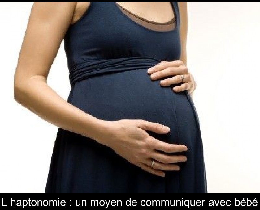 L'haptonomie : un moyen de communiquer avec bébé L'haptonomie : un moyen de communiquer avec bébé