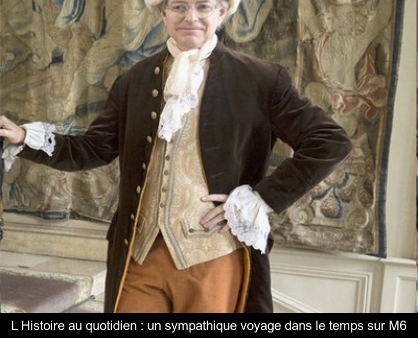 L'Histoire au quotidien : un sympathique voyage dans le temps sur M6 L'Histoire au quotidien : un sympathique voyage dans le temps sur M6