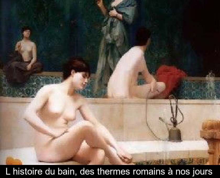 L'histoire du bain, des thermes romains à nos jours L'histoire du bain, des thermes romains à nos jours