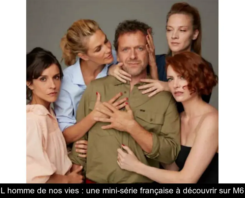 L'homme de nos vies : une mini-série française à découvrir sur M6