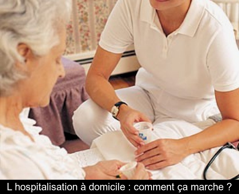 L'hospitalisation à domicile : comment ça marche ? L'hospitalisation à domicile : comment ça marche ?