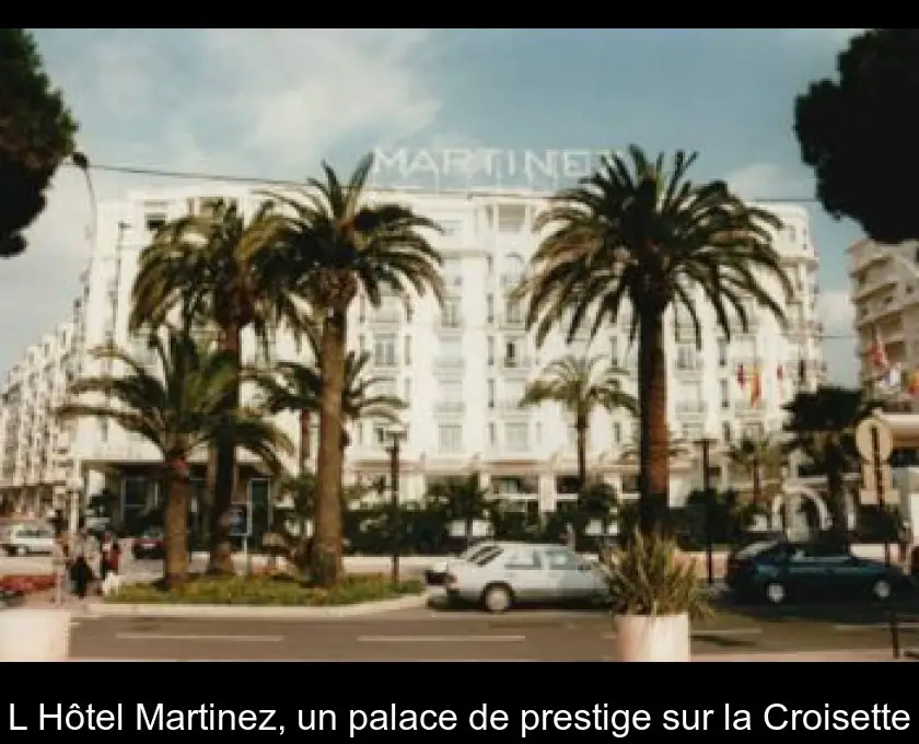 L'Hôtel Martinez, un palace de prestige sur la Croisette
