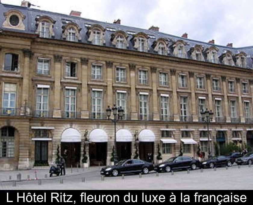 L'Hôtel Ritz, fleuron du luxe à la française L'Hôtel Ritz, fleuron du luxe à la française