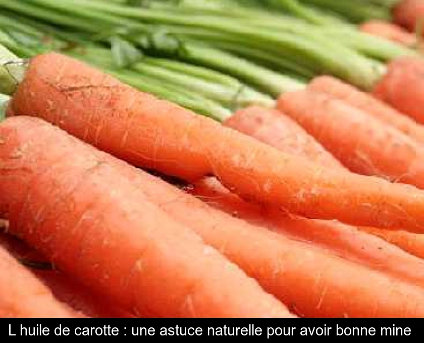 L'huile de carotte : une astuce naturelle pour avoir bonne mine L'huile de carotte : une astuce naturelle pour avoir bonne mine