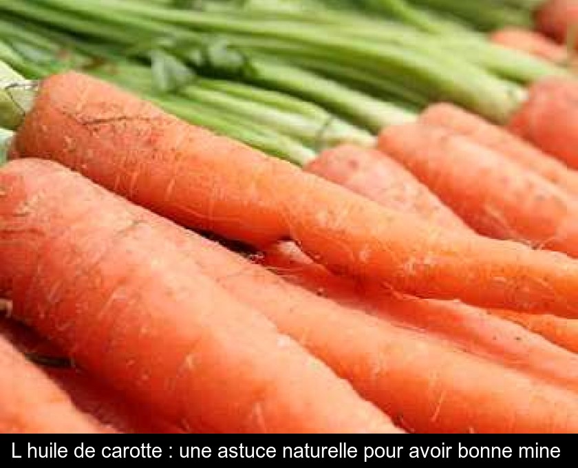 L'huile de carotte : une astuce naturelle pour avoir bonne mine 