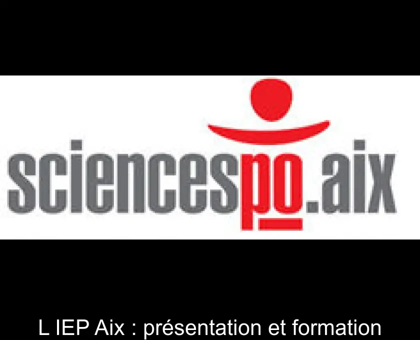 L'IEP Aix : présentation et formation