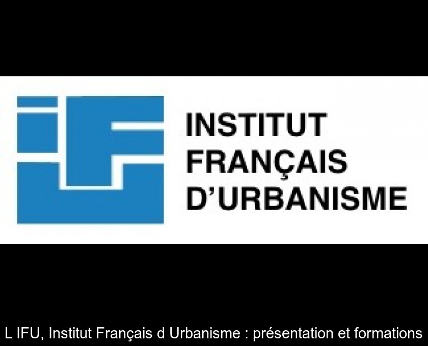 L'IFU, Institut Français d'Urbanisme : présentation et formations