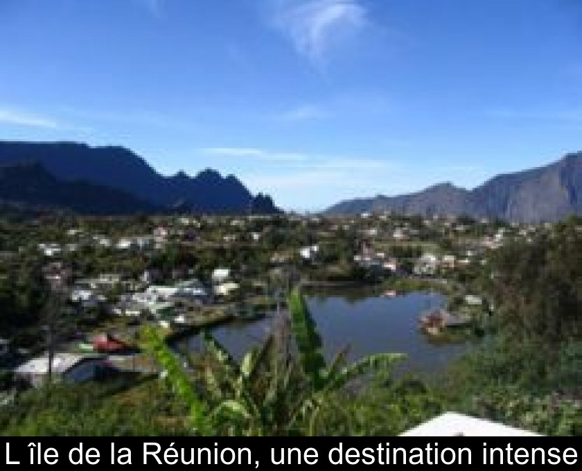 L'île de la Réunion, une destination intense L'île de la Réunion, une destination intense