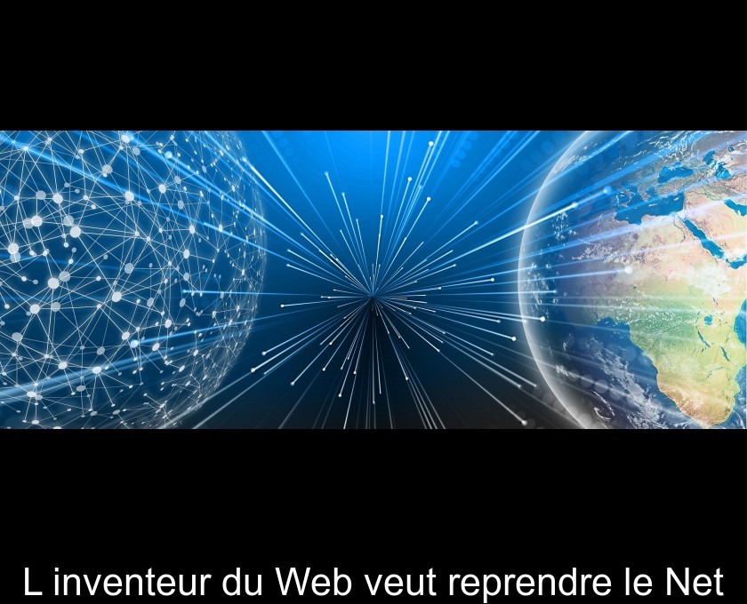 L'inventeur du Web veut reprendre le Net L'inventeur du Web veut reprendre le Net