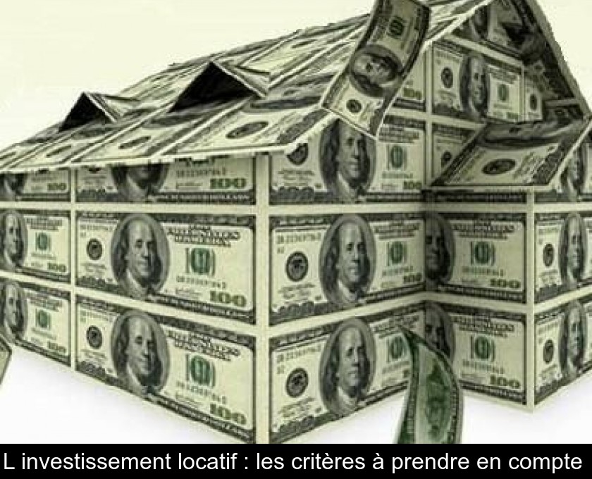 L'investissement locatif : les critères à prendre en compte L'investissement locatif : les critères à prendre en compte