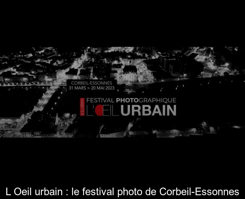 L'Oeil urbain : le festival photo de Corbeil-Essonnes L'Oeil urbain : le festival photo de Corbeil-Essonnes